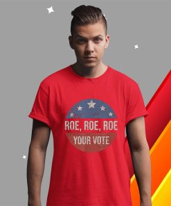 t shirt red pro roe pro choice roe roe roe your vote feminist hITqW
