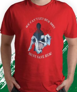 t shirt red we cant let her die must save her we the people liberties SWWLY