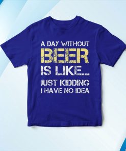 t shirt royal a day without beer funny beer lover EJ1vB