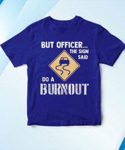 t shirt royal but officer the sign said do a burnout hLkt0