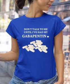 t shirt royal dont talk to me until ive had my gabapentin 2O3rw