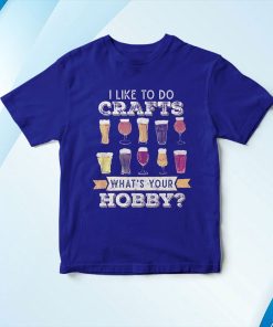 t shirt royal i like to do crafts whats your hobby craft beer drink YsMe0
