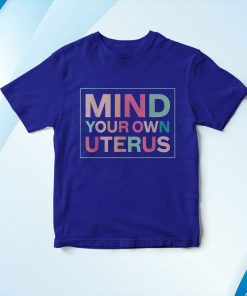 t shirt royal mind your own uterus pro choice feminist AfuKQ