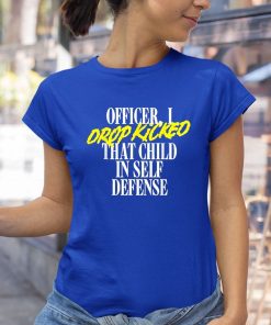 t shirt royal officer i drop kicked that child in self defense EW3oV