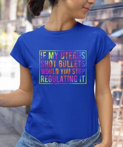 t shirt royal womens if my uterus shot bullets would you stop regulating it dye uCtCp