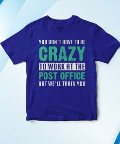 t shirt royal you dont have to be crazy to work at the post office 949nJ