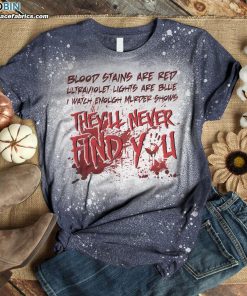 Blood Stains Are Red Ultraviolet Lights Are Blue I Watch Enough Murder Shows Bleached T-Shirt – Funny Halloween Shirt Blood Stains Are Red Ultraviolet Lights Are Blue I Watch Enough Murder Shows Bleached T-Shirt – Funny Halloween Shirt