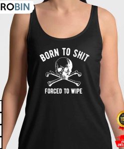 born to shit forced to wipe shit women tanktop walk0f