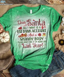 Dear Santa All I Want Is A Fat Bank Account And A Skinny Body Funny Christmas Bleached T-Shirt Dear Santa All I Want Is A Fat Bank Account And A Skinny Body Funny Christmas Bleached T-Shirt