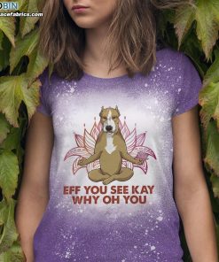 Eff You See Kay Why Oh You Pitbull Bleached T-Shirt – Funny Pitbull Meditation Yoga Bleach Shirt Eff You See Kay Why Oh You Pitbull Bleached T-Shirt – Funny Pitbull Meditation Yoga Bleach Shirt