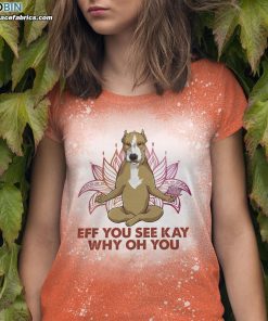 eff you see kay why oh you pitbull bleached t shirt funny pitbull meditation yoga bleach shirt 3 PXyoJ