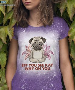 eff you see kay why oh you pug bleached t shirt funny pug meditation yoga bleach shirt 3 9FWW0