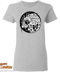 everyday is halloween for some of us halloween town t shirt 4 od3aM
