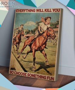 Everything Will Kill You So Choose Something Fun Female Horse Racing Vertical Matte Wall Art (Canvas And Poster)