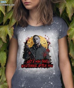 get a man that will chase after you michael myers bleached t shirt funny horror movie shirt 3 2MGRB