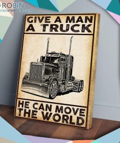 Give A Man A Truck He Can Move The World Trucker Matte Wall Art (Canvas And Poster)