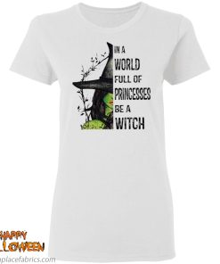 halloween in a world full of princesses be a witch t shirt 3 8OIGJ
