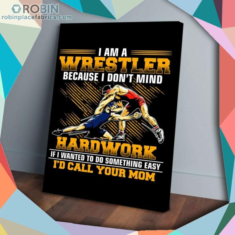 I Am A Wrestler Because I Don’t Mind Hard Work Proud Matte Wall Art (Canvas And Poster)