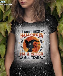 i dont need halloween im a witch all year bleached t shirt halloween witch gift shirt 3 szIBh