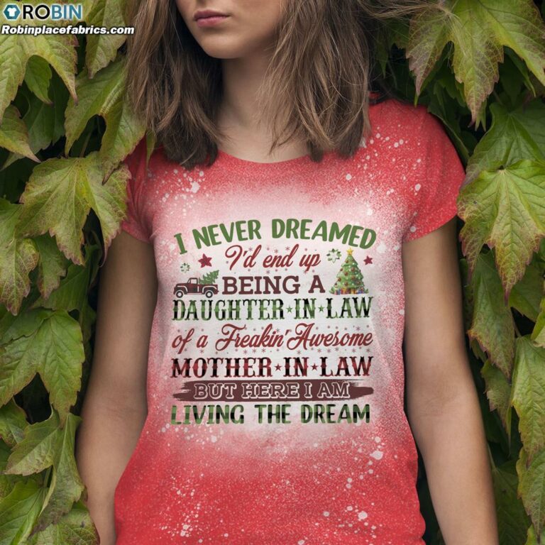 I Never Dreamed I’d End Up Being A Daughter In Law Of A Freakin’ Awesome Mother In Law Bleached T-Shirt