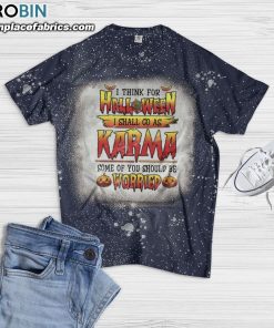 I Think For Halloween I Shall Go As Karma Some Of You Should Be Worried Bleached T-Shirt