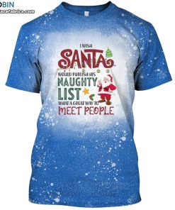 i wish santa would publish his naughty list what a great way to meet people bleached t shirt 1 jq12s