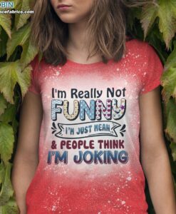im really not funny im just mean and people think im joking funny bleached t shirt 1 8TASs