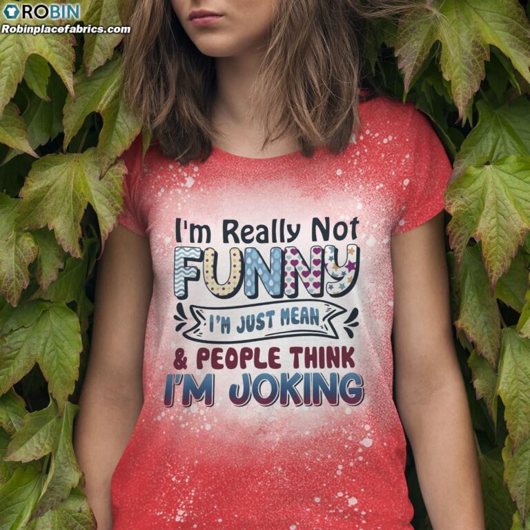 I’m Really Not Funny I’m Just Mean And People Think I’m Joking Funny Bleached T-Shirt