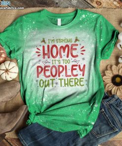I’m Staying Home It’s Too Peopley Out There Funny Christmas Bleached T-Shirt