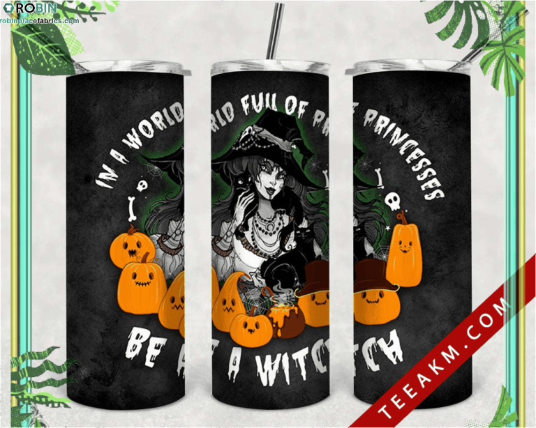 In A World Full Of Princesses Be A Witch Halloween Skinny Tumbler Halloween
