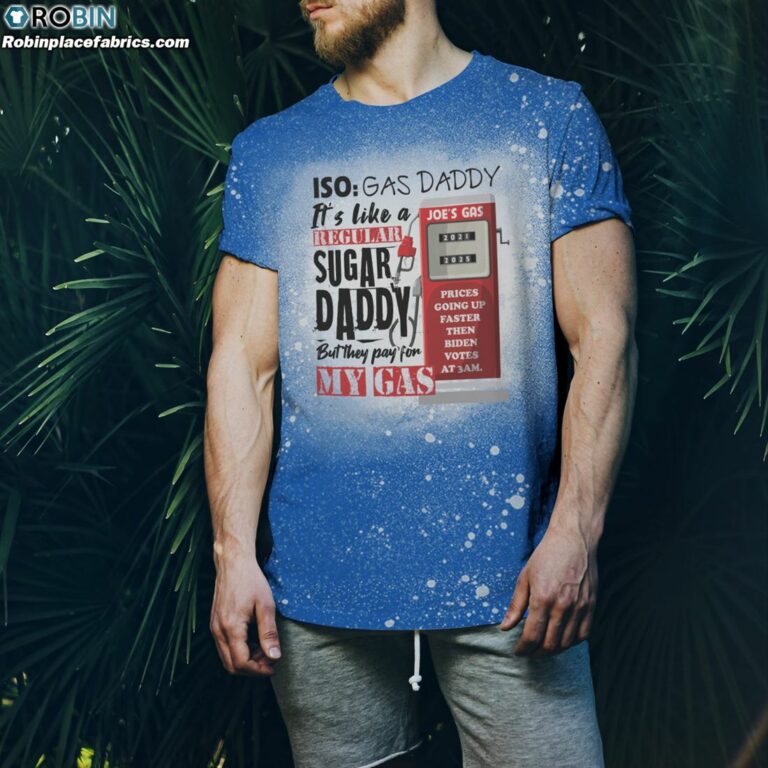 ISO Gas Daddy It’s Like a Regular Sugar Daddy but They Pay for My Gas Joe’s Gas Bleached Shirt – Funny Political Shirt