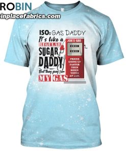 iso gas daddy its like a regular sugar daddy but they pay for my gas joes gas bleached shirt funny political shirt 61 PkdRj