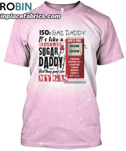 iso gas daddy its like a regular sugar daddy but they pay for my gas joes gas bleached shirt funny political shirt 62 MDktn