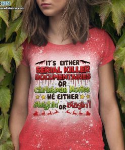 its either serial killer documentaries or christmas movies we either sleighin or slayin bleached t shirt 1 8bK3r