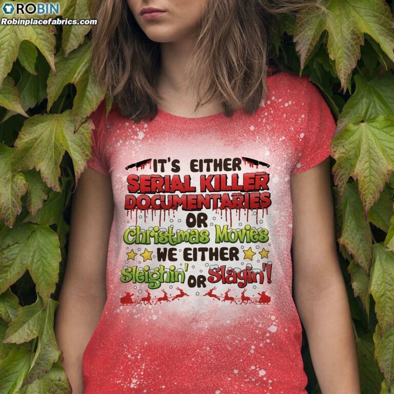 It’s Either Serial Killer Documentaries Or Christmas Movies We Either Sleighin’ Or Slayin’ Bleached T-Shirt