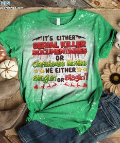 its either serial killer documentaries or christmas movies we either sleighin or slayin bleached t shirt 2 pfKjU