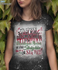 its either serial killer documentaries or christmas movies we either sleighin or slayin funny bleached t shirt 1 4pFb1
