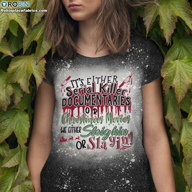 It’s Either Serial Killer Documentaries or Christmas Movies We Either Sleighin’ or Slayin’ Funny Bleached T-Shirt