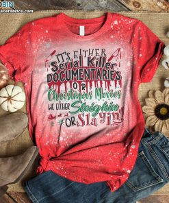 It’s Either Serial Killer Documentaries or Christmas Movies We Either Sleighin’ or Slayin’ Funny Bleached T-Shirt