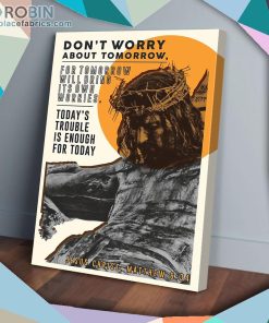 Jesus Don’t Worry About Tomorrow Matte Wall Art (Canvas And Poster)