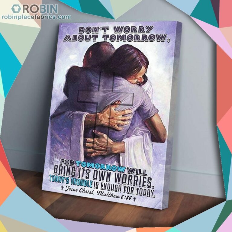 Jesus Hug You Don’t Worry About Tomorrow Matte Wall Art (Canvas And Poster)