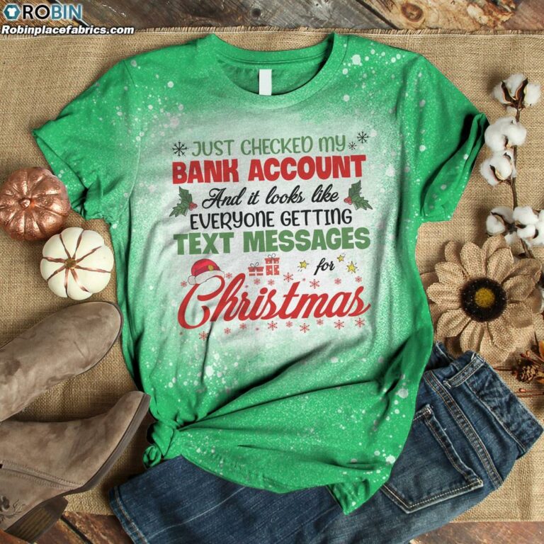 Just Checked My Bank Account And It Looks Like Everyone Getting Text Messages For Christmas Bleached T-Shirt