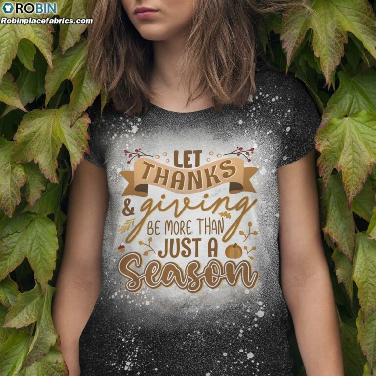 Let Thanks and Giving Be More than Just a Season Bleached T-Shirt – Thanksgiving Bleach Shirt