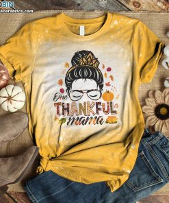 Messy Bun One Thankful Mama Fall Autumn Thanksgiving Bleached T-Shirt