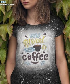 my blood type is coffee bleached t shirt funny bleach shirt for coffee lovers 1 nb4ah