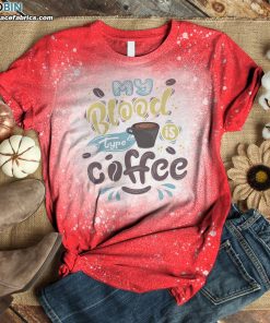 My Blood Type Is Coffee Bleached T-Shirt – Funny Bleach Shirt for Coffee Lovers