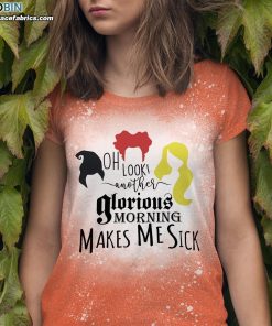 Oh Look Another Glorious Morning Makes Me Sick Funny Hocus Pocus Sisters Bleached T-Shirt