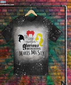 oh look another glorious morning makes me sick funny hocus pocus sisters bleached t shirt 4 Ues43