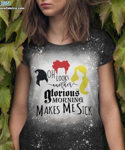 oh look another glorious morning makes me sick sanderson sisters bleached t shirt hocus pocus shirt 1 p0o78