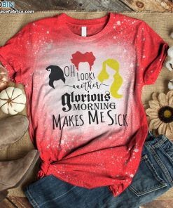 Oh Look Another Glorious Morning Makes Me Sick Sanderson Sisters Bleached T-Shirt – Hocus Pocus Shirt